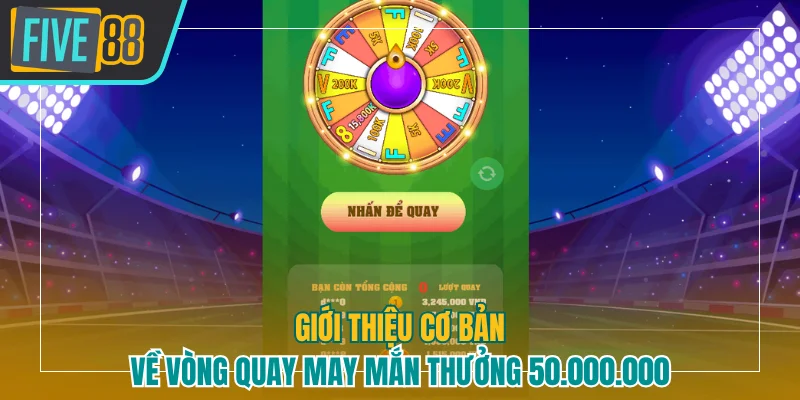 Giới thiệu về vòng quay may mắn thưởng 50.000.000