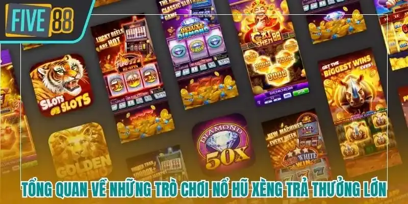 Tổng quan về những trò chơi nổ hũ xèng trả thưởng lớn