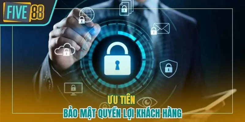 Ưu tiên bảo mật quyền lợi khách hàng
